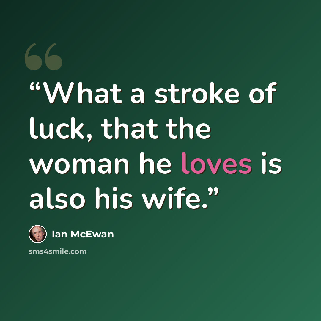 “What a stroke of luck, that the woman he loves is also his wife.” quote by Ian McEwan