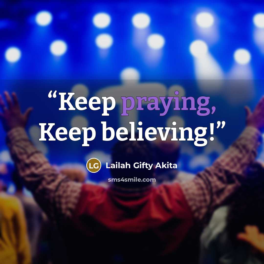 “Keep praying, Keep believing!” quote by Lailah Gifty Akita