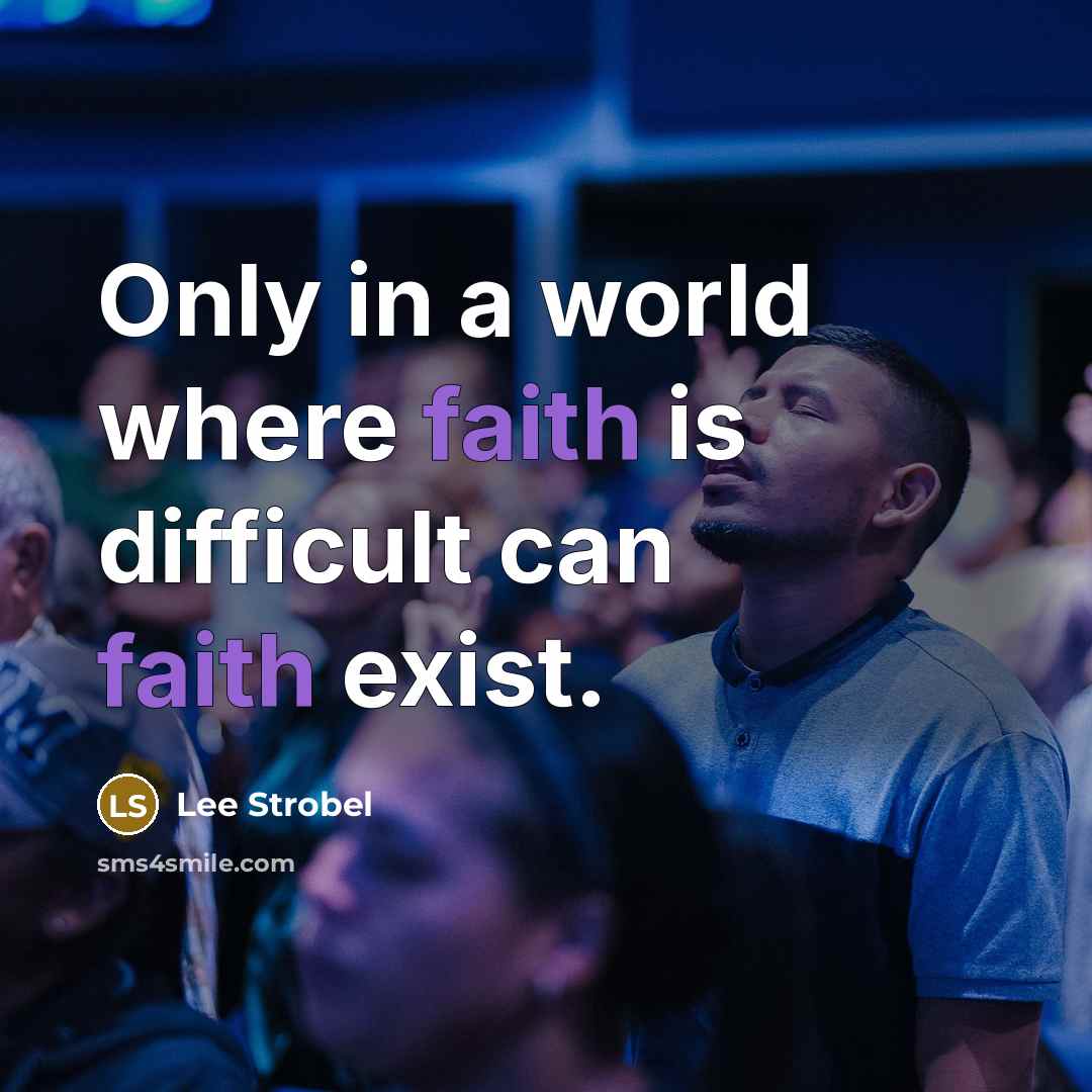“Only in a world where faith is difficult can faith exist.” quote by Lee Strobel