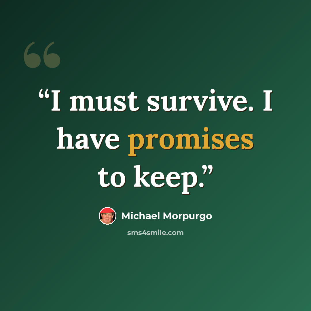 “I must survive. I have promises to keep.” quote by Michael Morpurgo