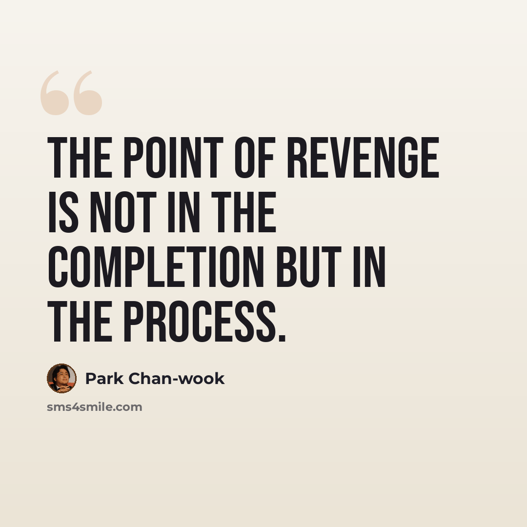 “The point of revenge is not in the completion but in the process.” quote by Park Chan-wook