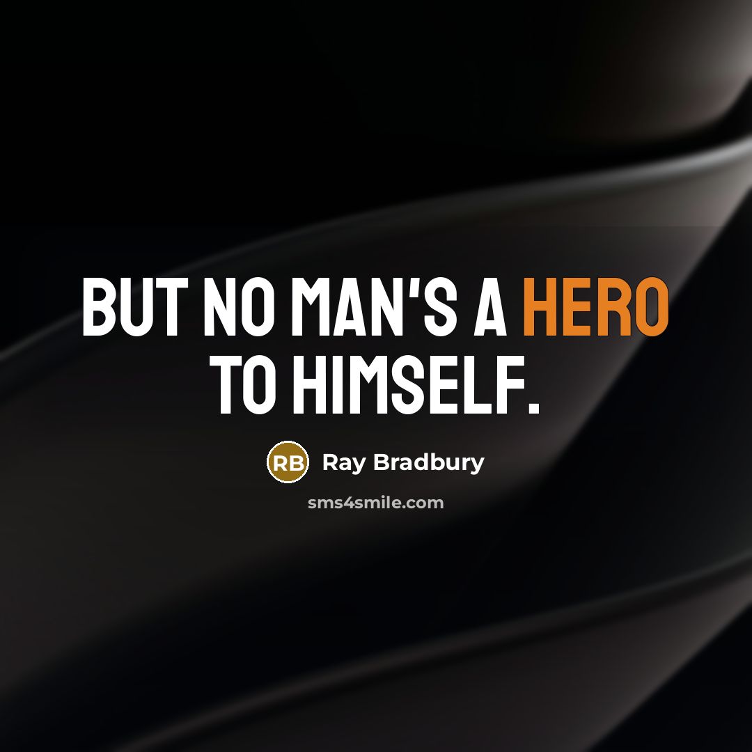 “But no man's a hero to himself.” quote by Ray Bradbury