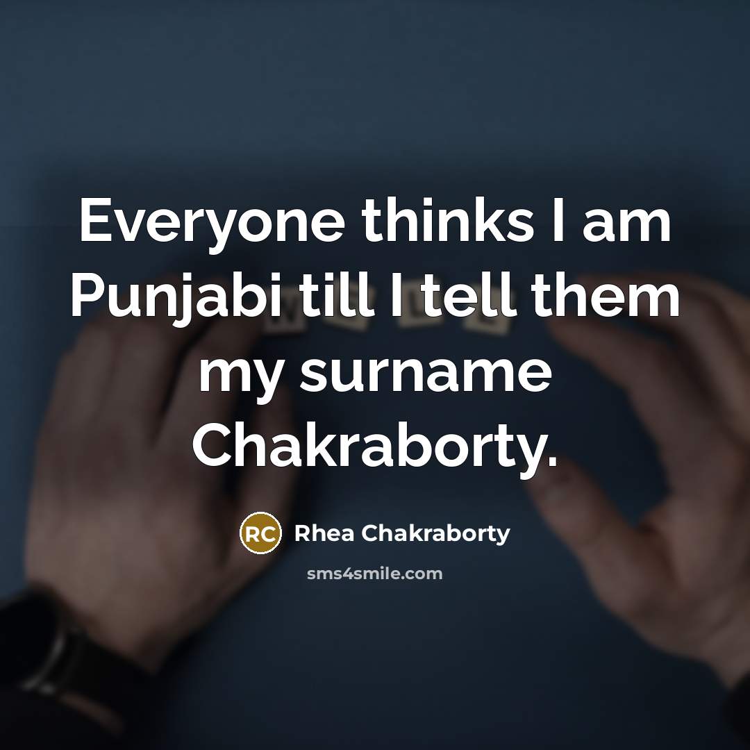 “Everyone thinks I am Punjabi till I tell them my surname Chakraborty.” quote by Rhea Chakraborty