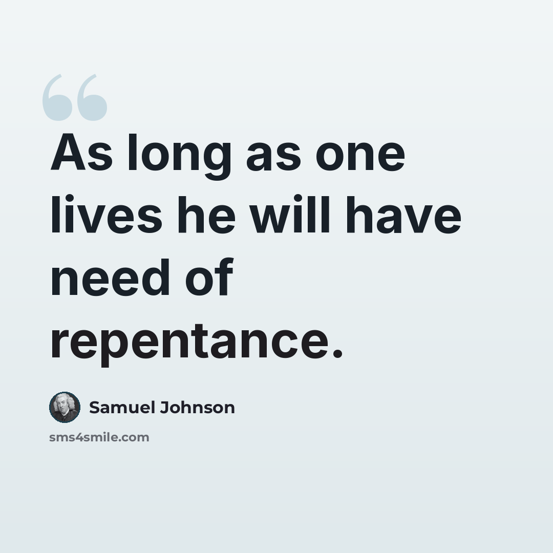 “As long as one lives he will have need of repentance.” quote by Samuel Johnson