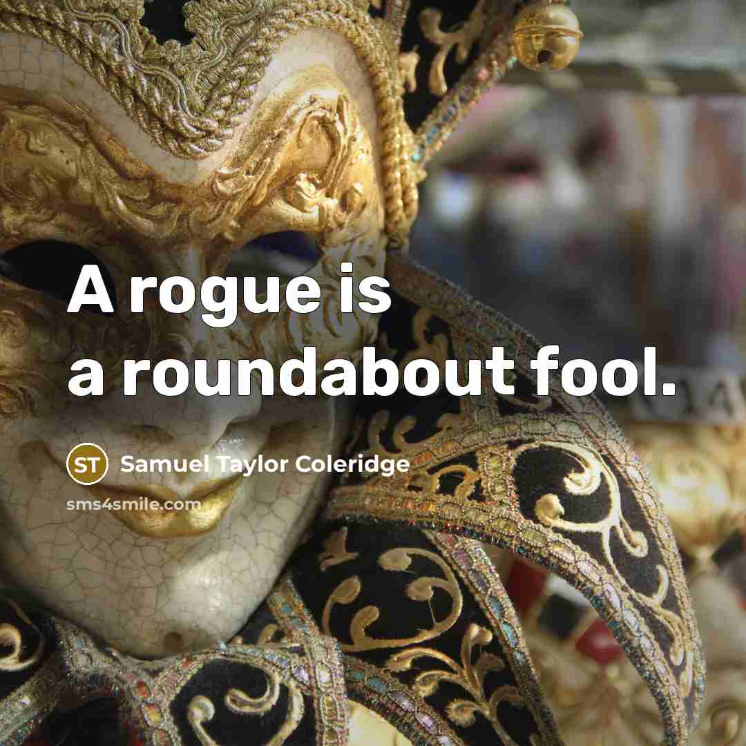 “A rogue is a roundabout fool.” quote by Samuel Taylor Coleridge