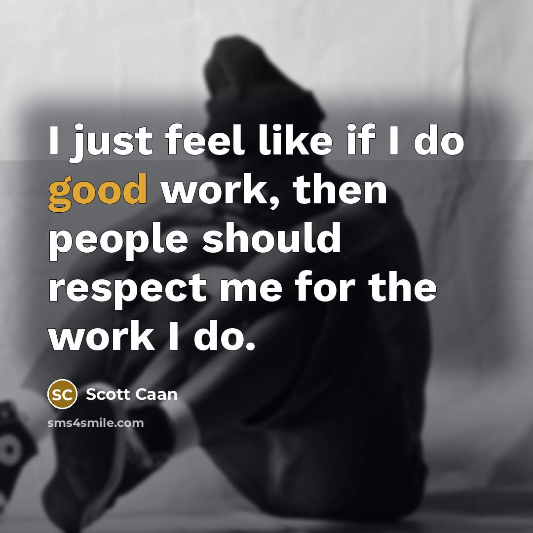 “I just feel like if I do good work, then people should respect me for the work I do.” quote by Scott Caan