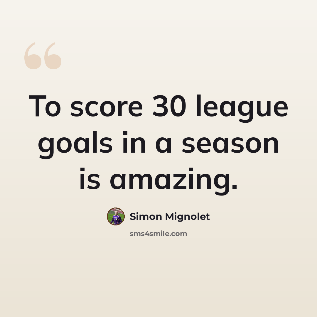 “To score 30 league goals in a season is amazing.” quote by Simon Mignolet