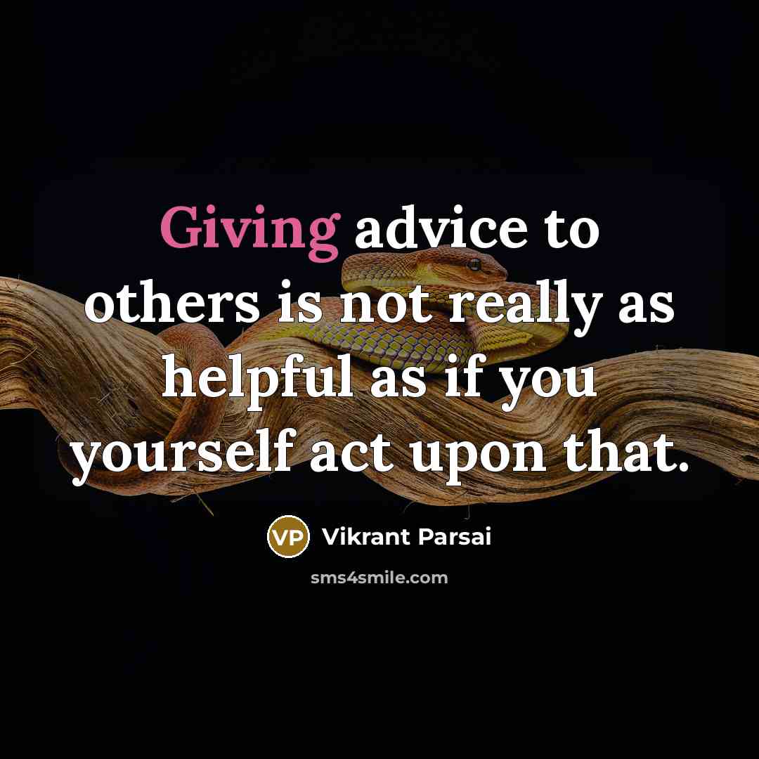 “Giving advice to others is not really as helpful as if you yourself act upon that.” quote by Vikrant Parsai
