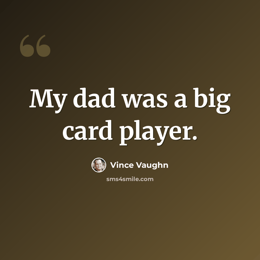 “My dad was a big card player.” quote by Vince Vaughn