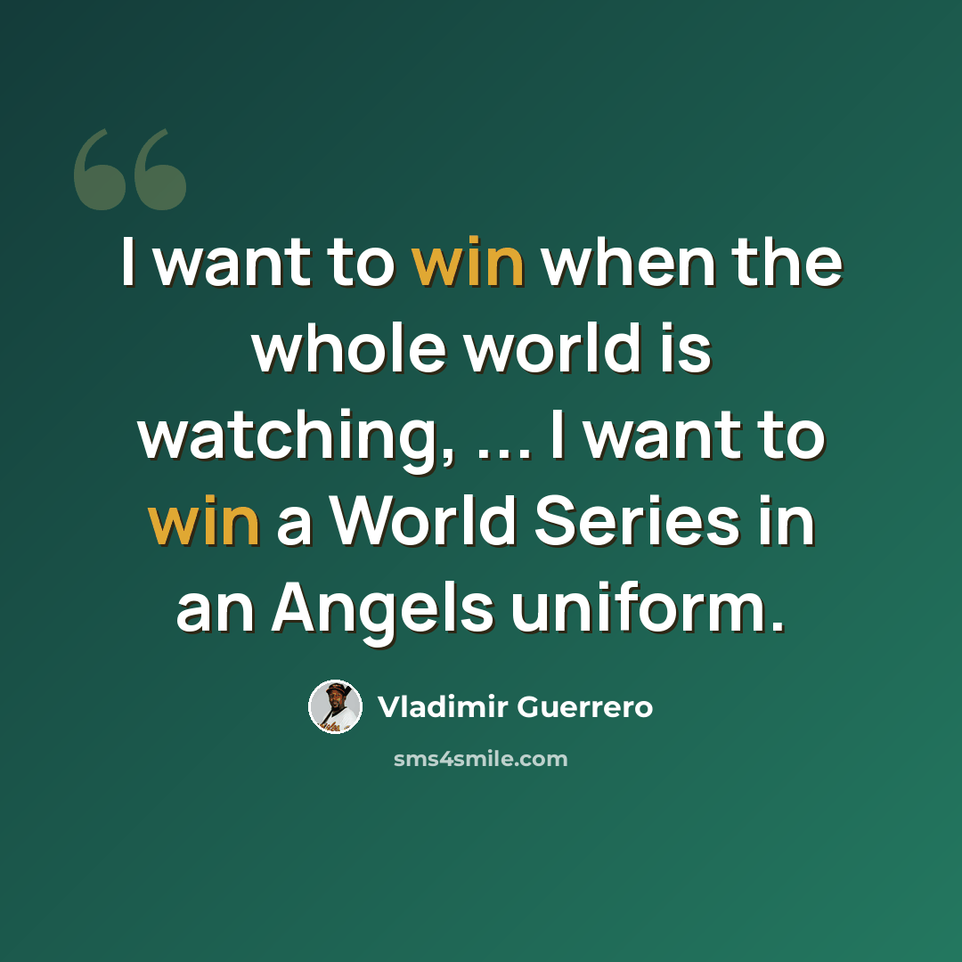 “I want to win when the whole world is watching, ... I want to win a World Series in an Angels uniform.” quote by Vladimir Guerrero