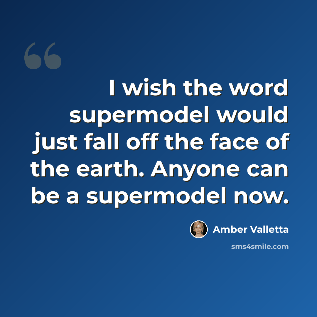 “I wish the word supermodel would just fall off the face of the earth. Anyone can be a supermodel now.” quote by Amber Valletta