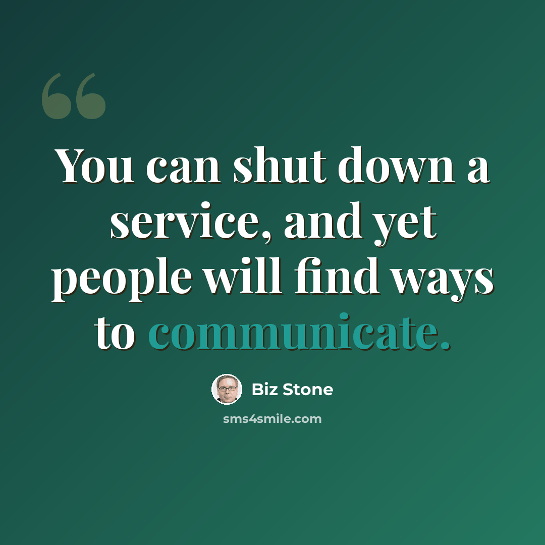 “You can shut down a service, and yet people will find ways to communicate.” quote by Biz Stone