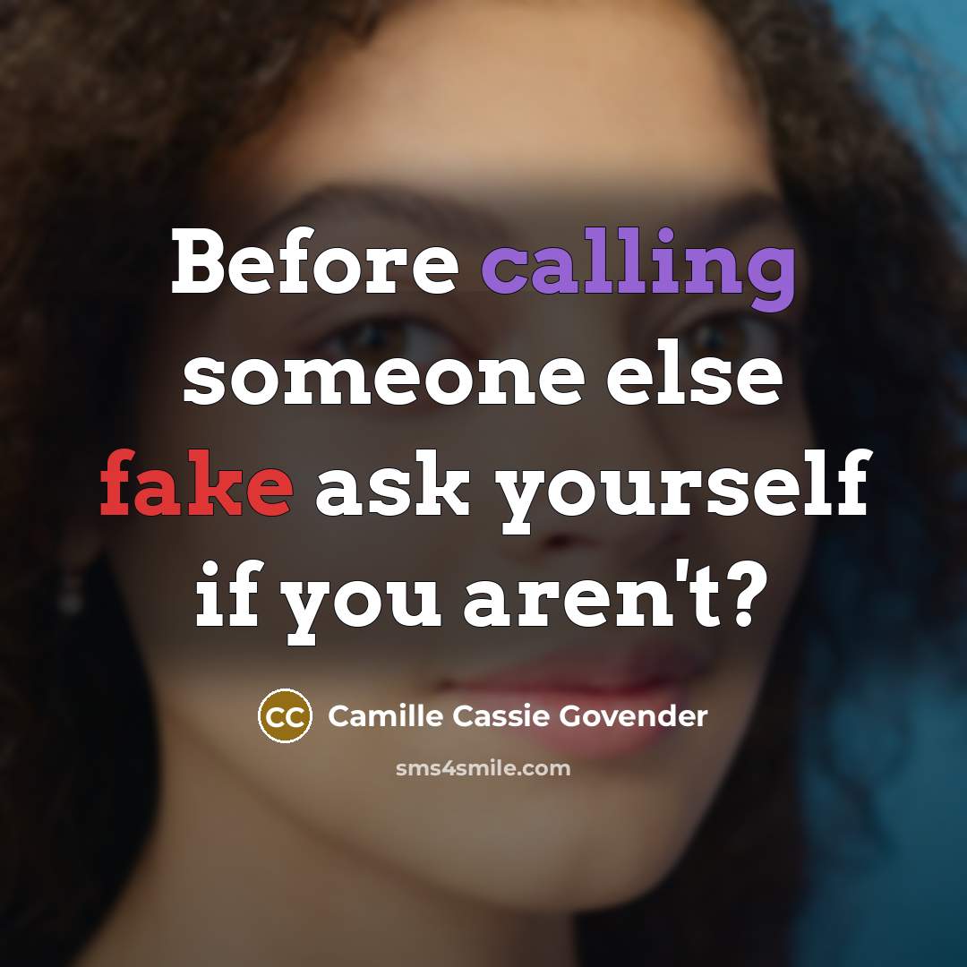 “Before calling someone else fake ask yourself if you aren't?” quote by Camille Cassie Govender