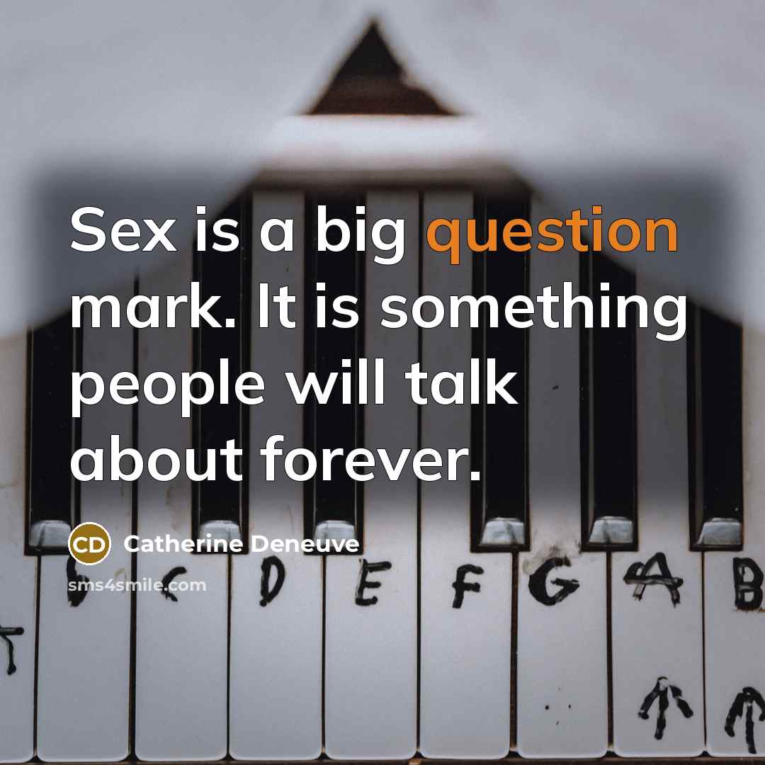 “Sex is a big question mark. It is something people will talk about forever.” quote by Catherine Deneuve