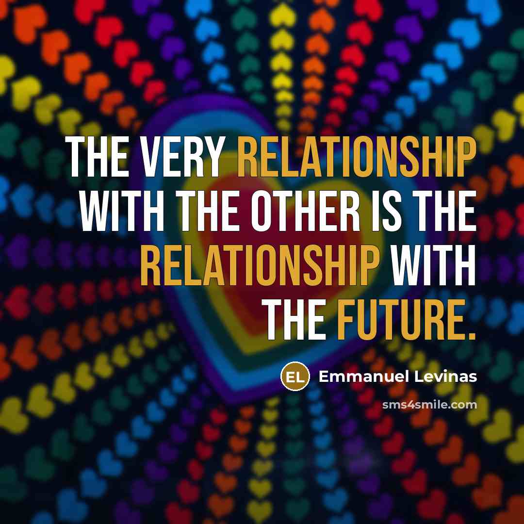 “The very relationship with the other is the relationship with the future.” quote by Emmanuel Levinas