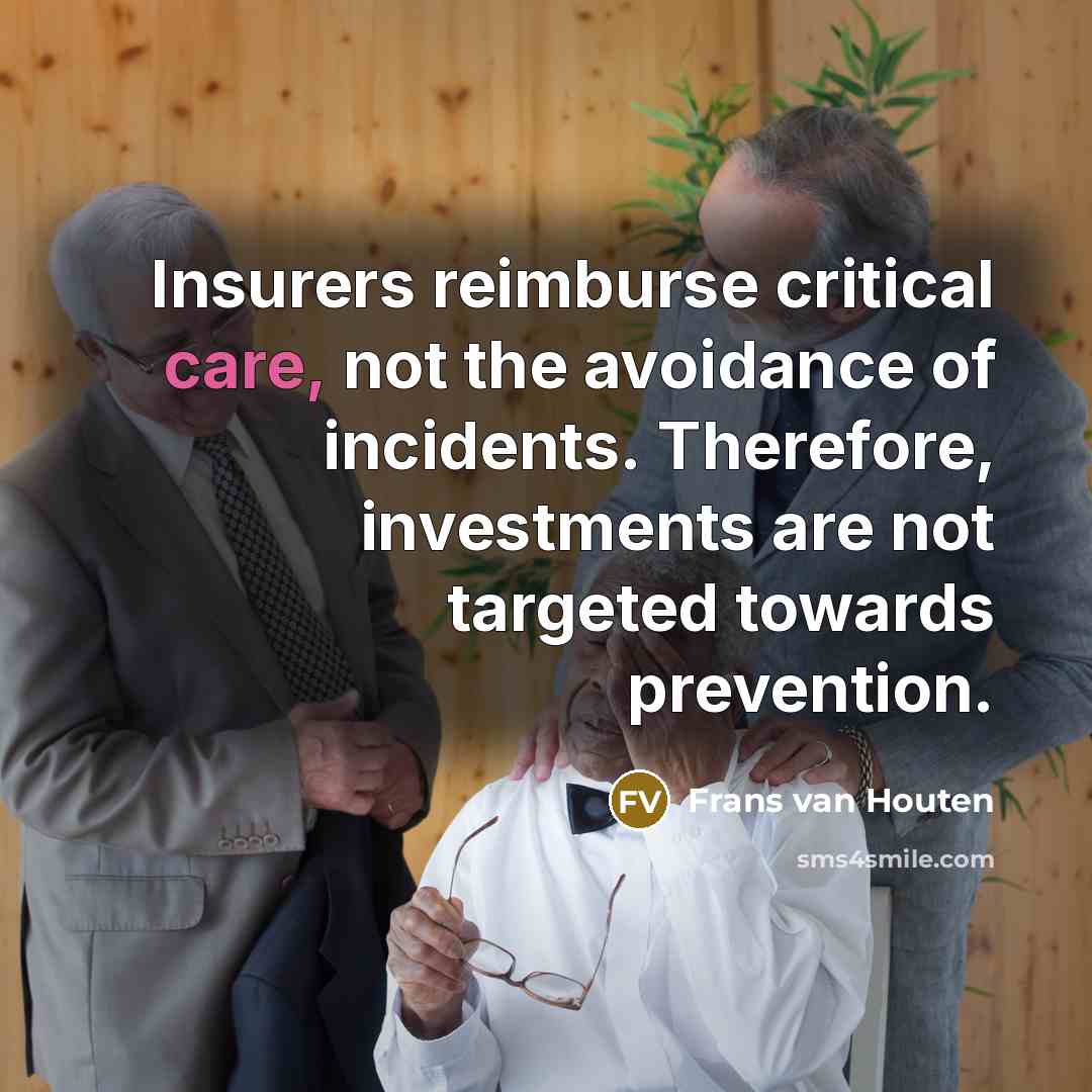 “Insurers reimburse critical care, not the avoidance of incidents. Therefore, investments are not targeted towards prevention.” quote by Frans van Houten