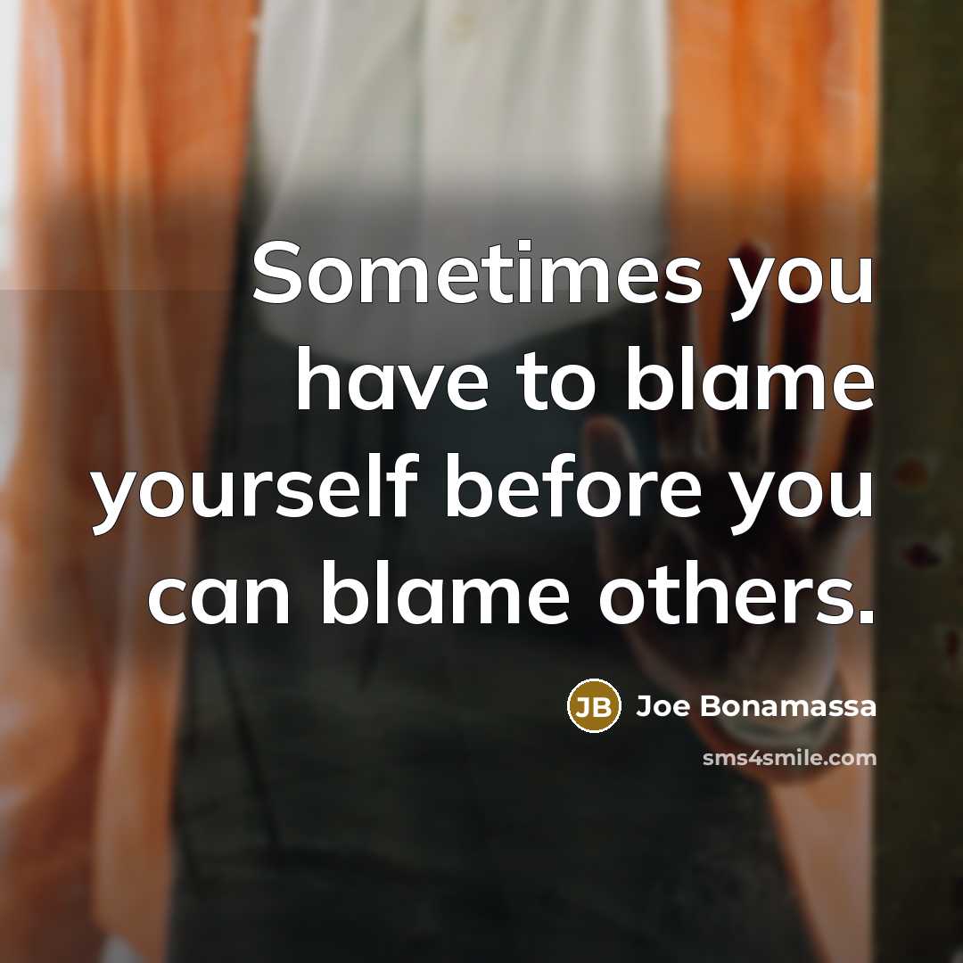 “Sometimes you have to blame yourself before you can blame others.” quote by Joe Bonamassa