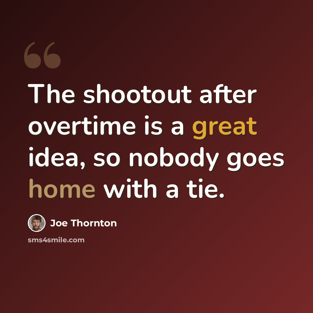 “The shootout after overtime is a great idea, so nobody goes home with a tie.” quote by Joe Thornton