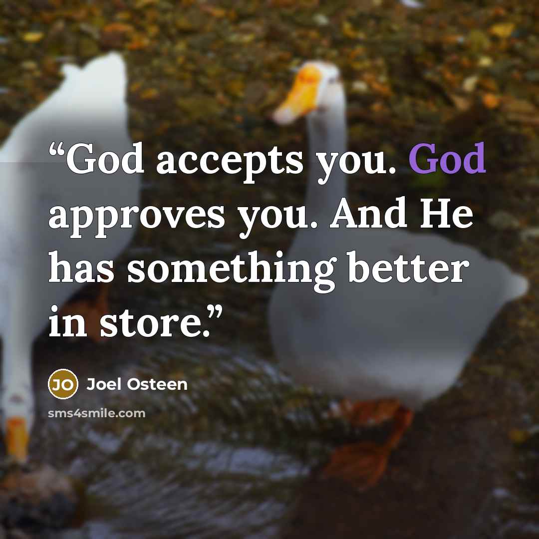 “God accepts you. God approves you. And He has something better in store.” quote by Joel Osteen
