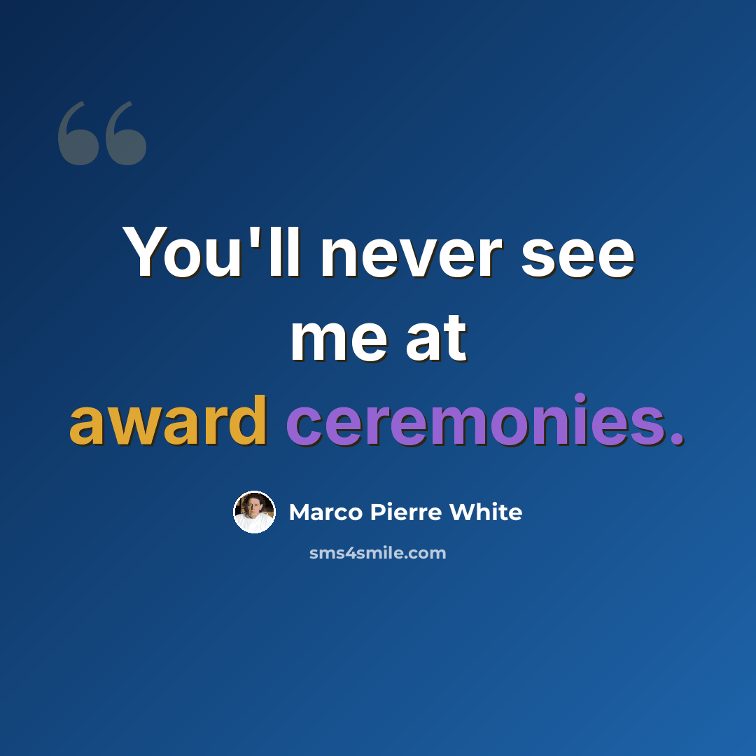 “You'll never see me at award ceremonies.” quote by Marco Pierre White
