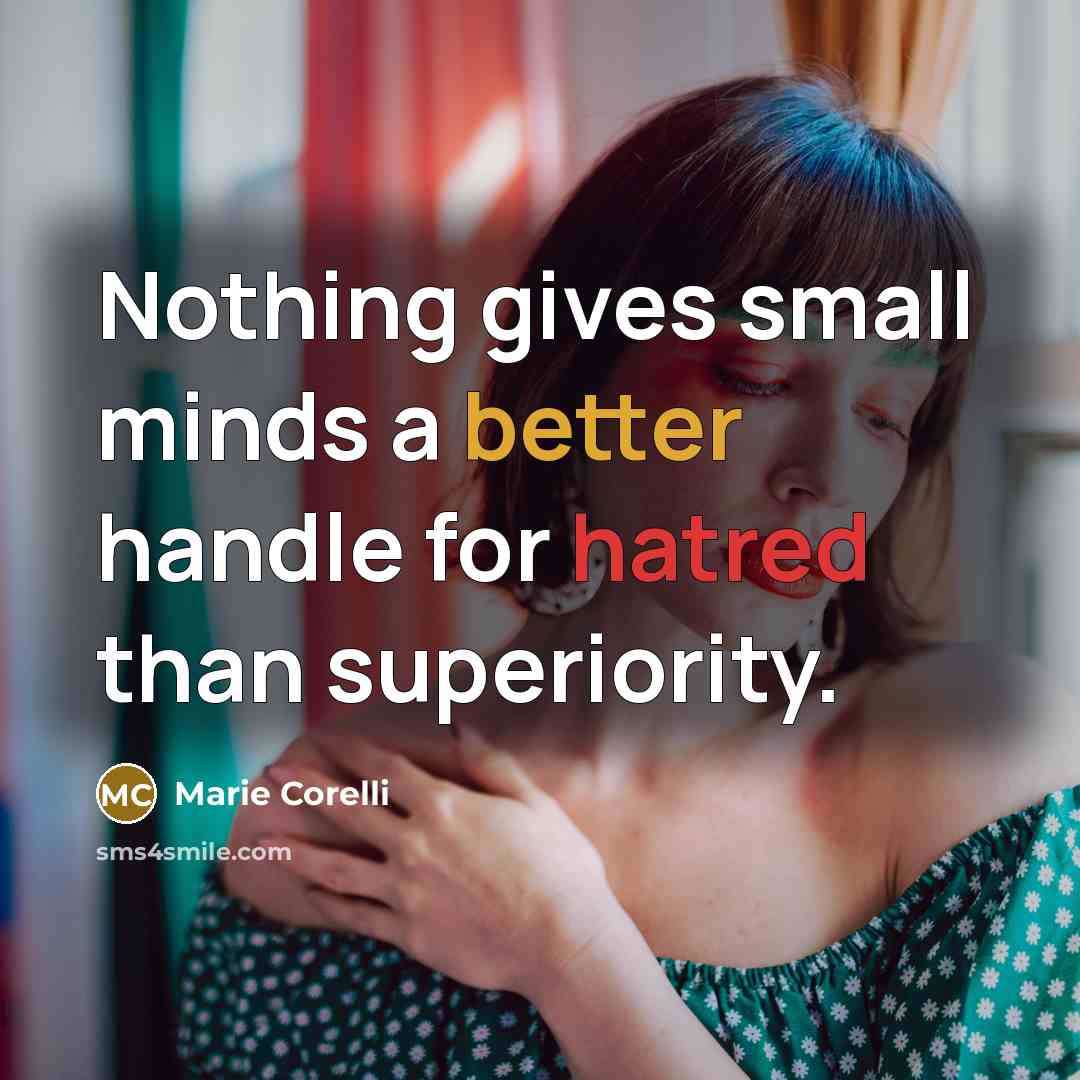 “Nothing gives small minds a better handle for hatred than superiority.” quote by Marie Corelli