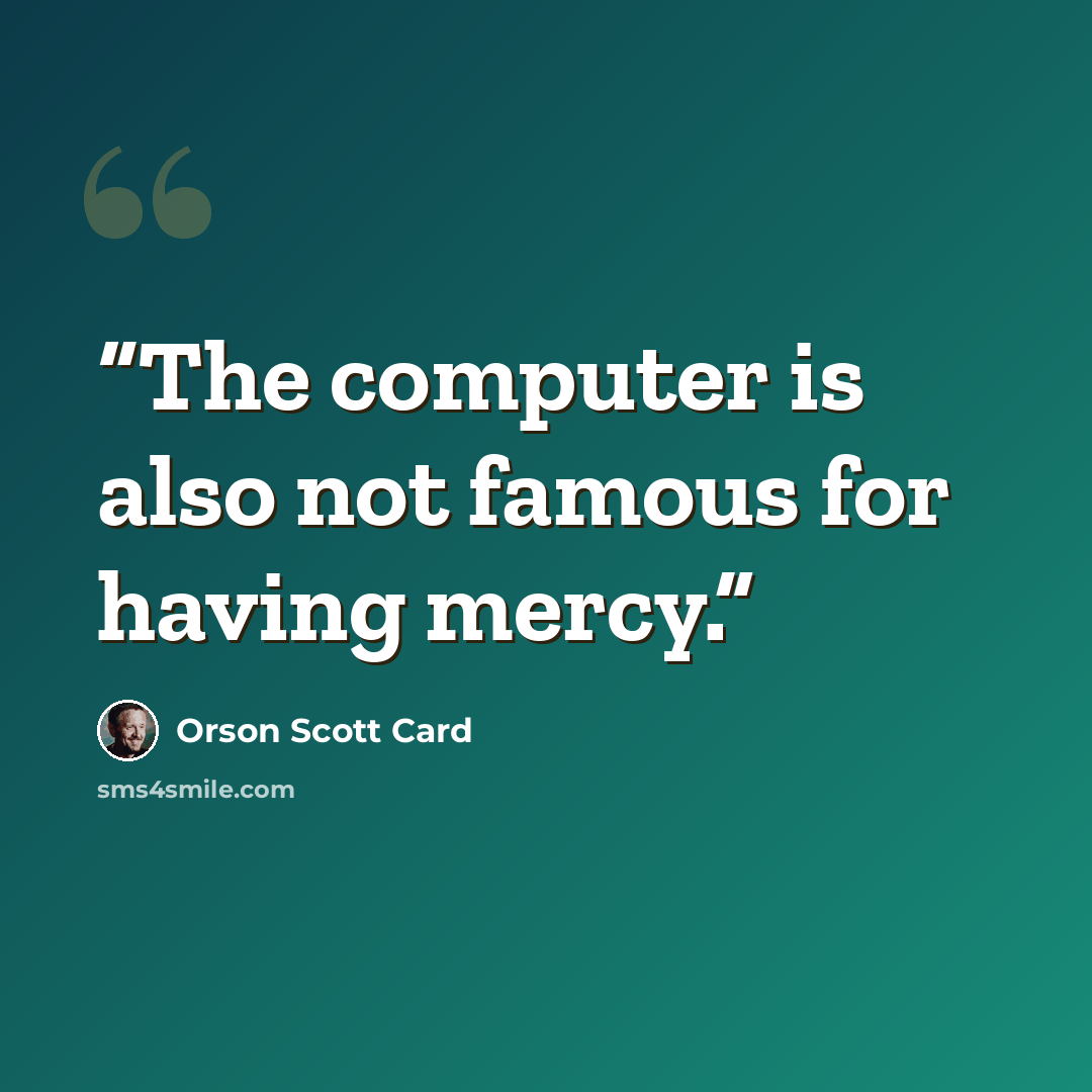 “The computer is also not famous for having mercy.” quote by Orson Scott Card