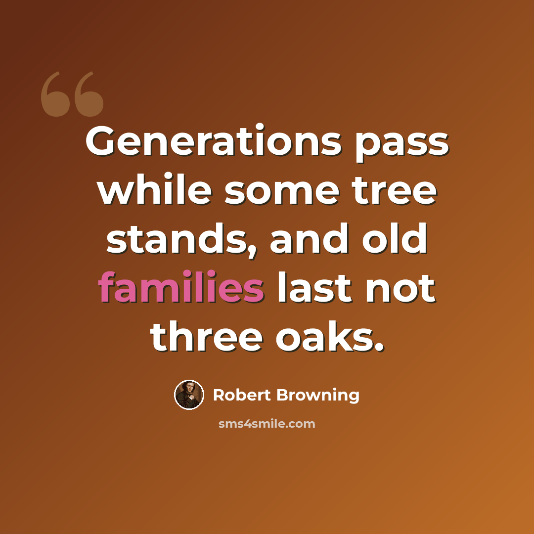 “Generations pass while some tree stands, and old families last not three oaks.” quote by Robert Browning