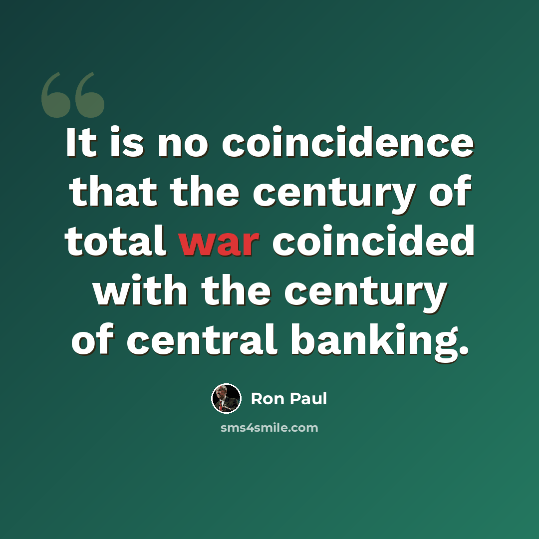 “It is no coincidence that the century of total war coincided with the century of central banking.” quote by Ron Paul