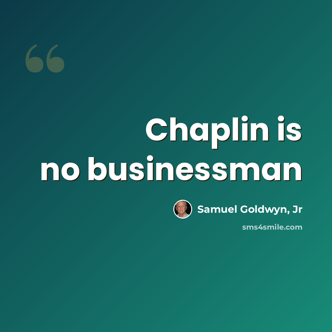 “Chaplin is no businessman” quote by Samuel Goldwyn, Jr