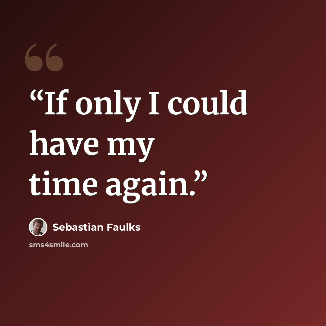 “If only I could have my time again.” quote by Sebastian Faulks