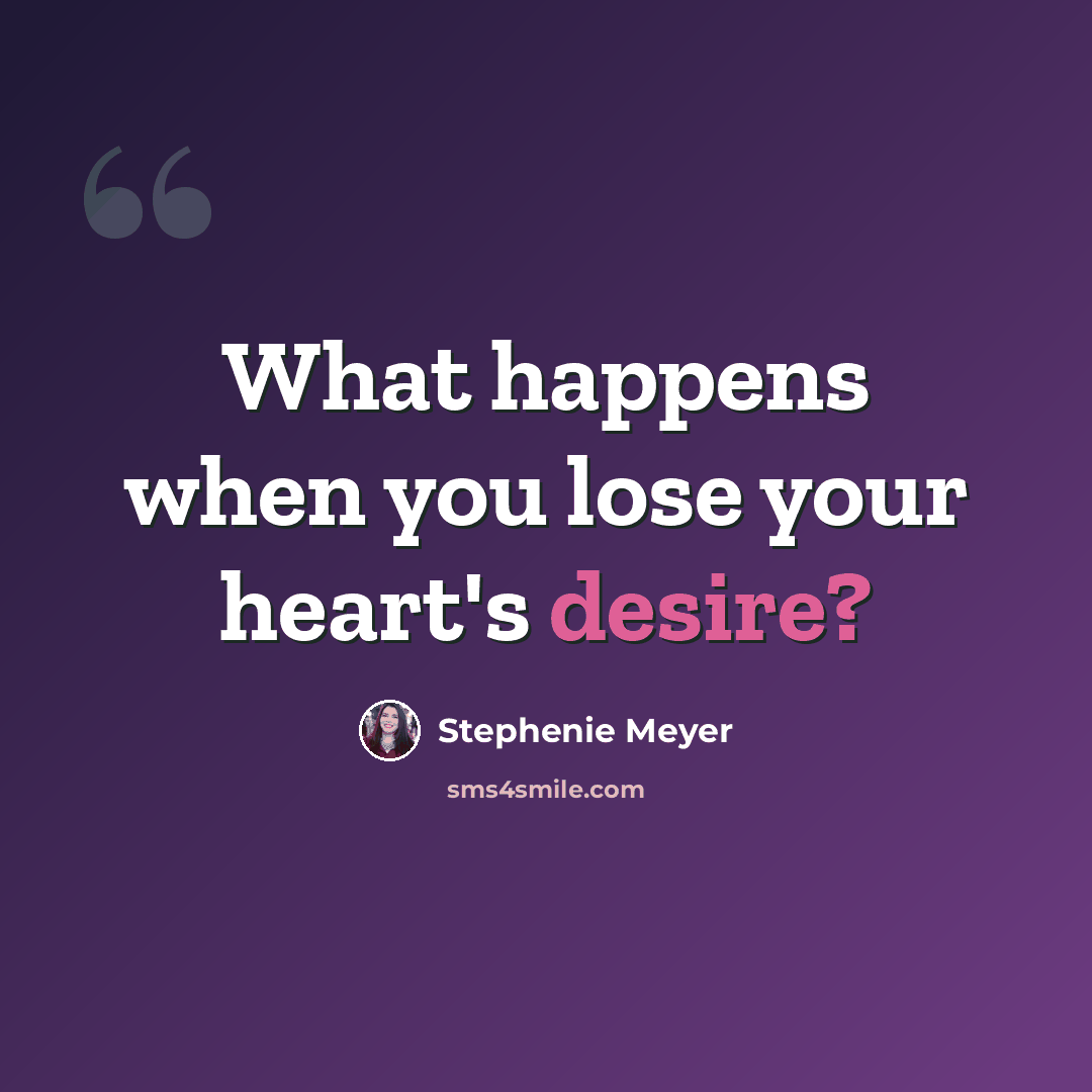 “What happens when you lose your heart's desire?” quote by Stephenie Meyer