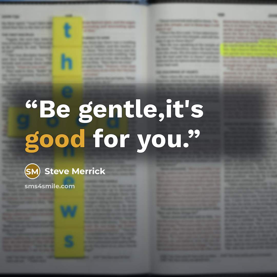 “Be gentle,it's good for you.” quote by Steve Merrick