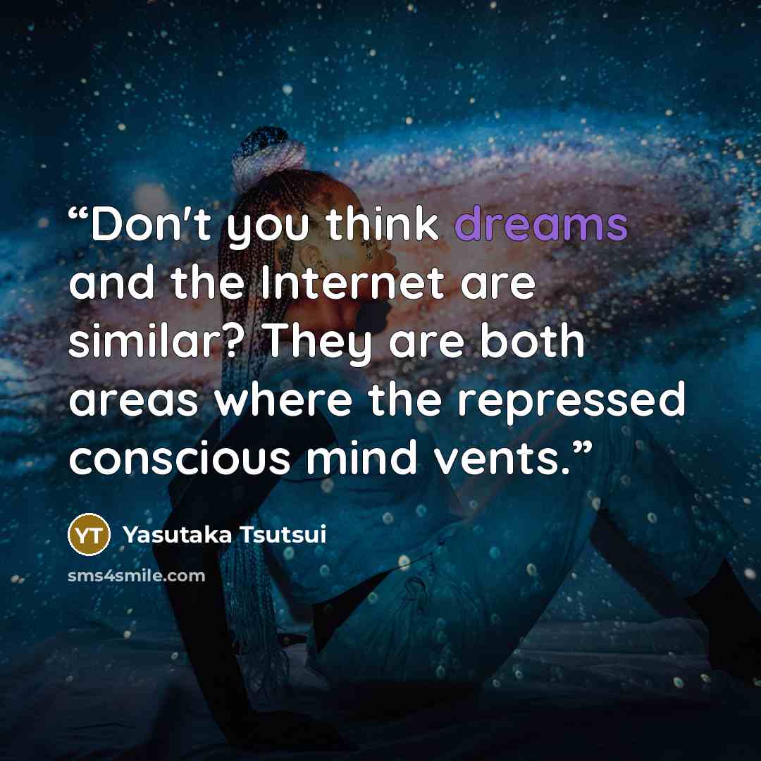 “Don't you think dreams and the Internet are similar? They are both areas where the repressed conscious mind vents.” quote by Yasutaka Tsutsui