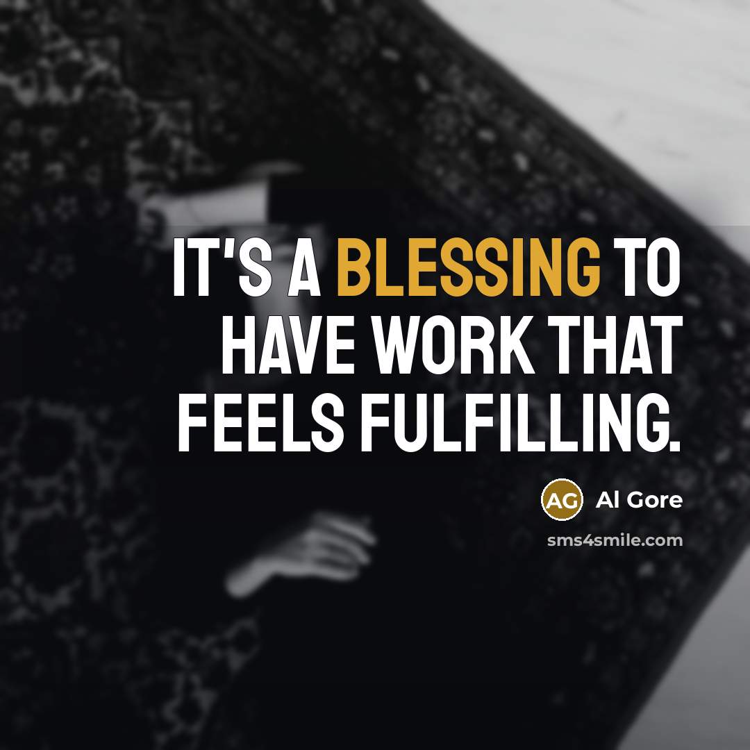 “It's a blessing to have work that feels fulfilling.” quote by Al Gore