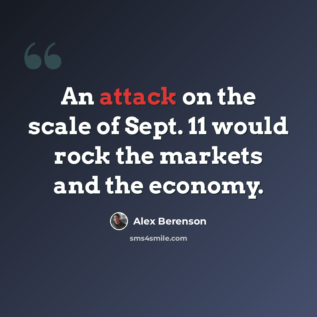 “An attack on the scale of Sept. 11 would rock the markets and the economy.” quote by Alex Berenson