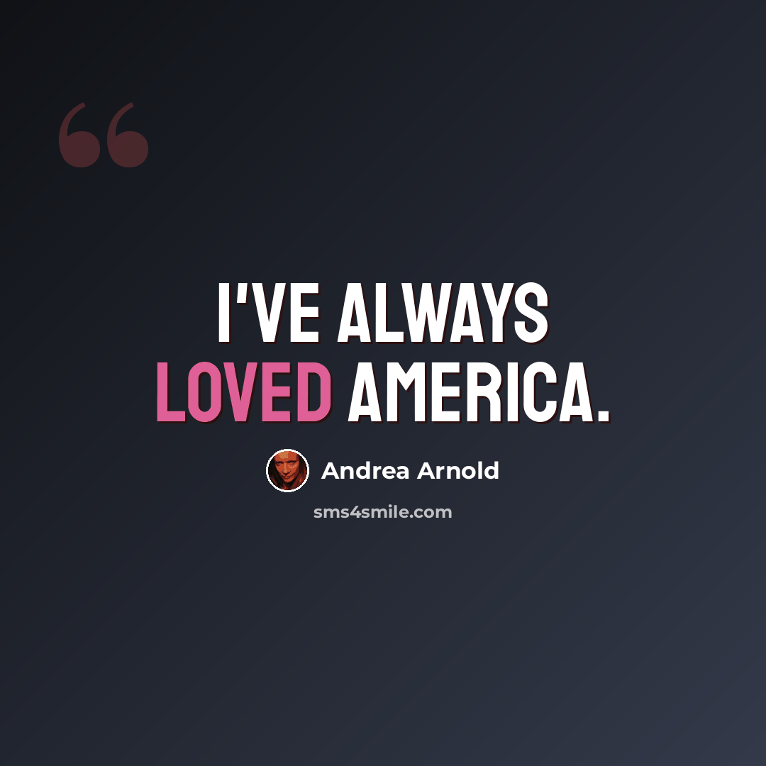 “I've always loved America.” quote by Andrea Arnold