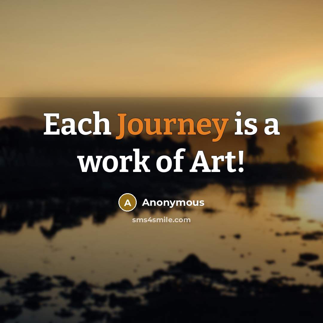 “Each Journey is a work of Art!” quote by Anonymous