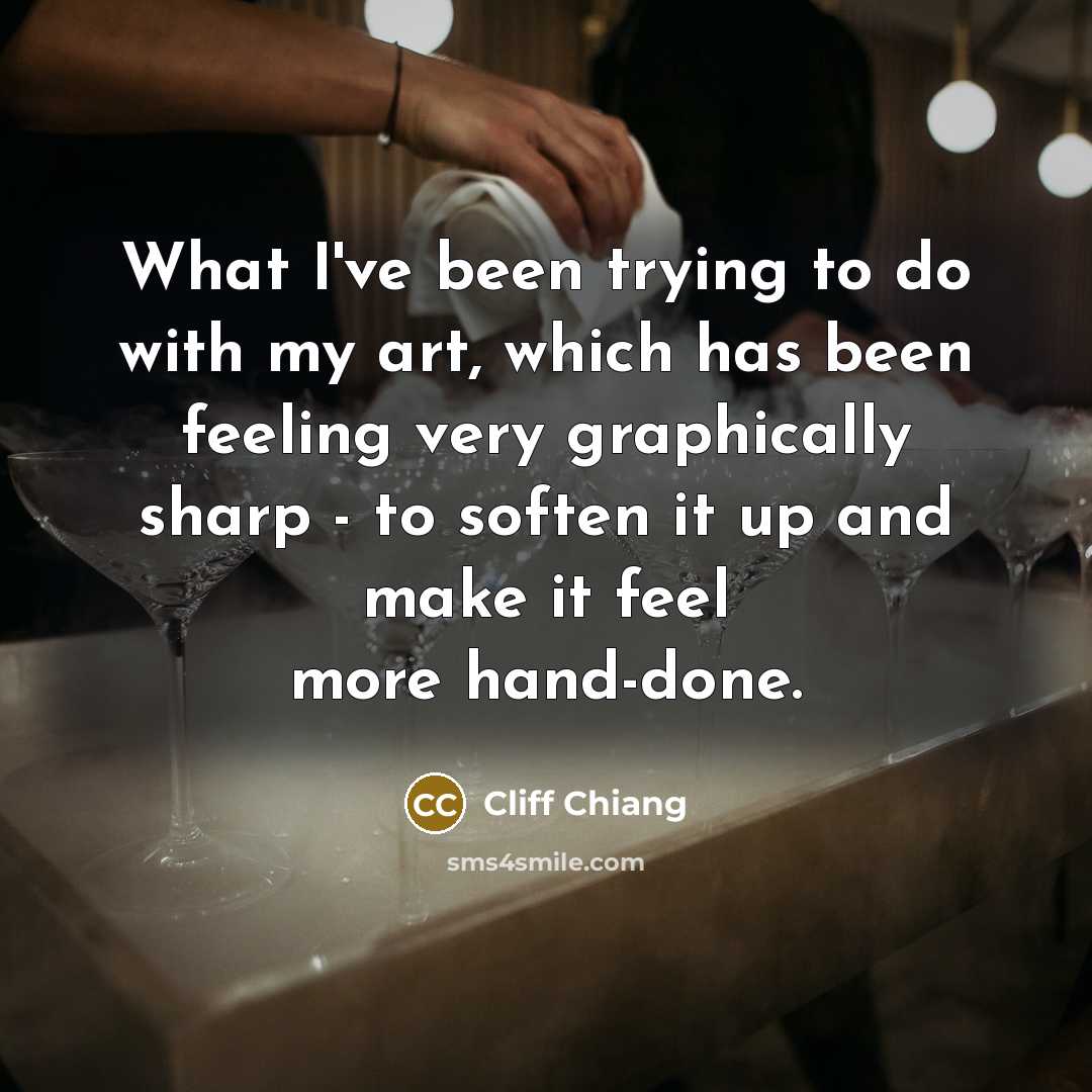“What I've been trying to do with my art, which has been feeling very graphically sharp - to soften it up and make it feel more hand-done.” quote by Cliff Chiang