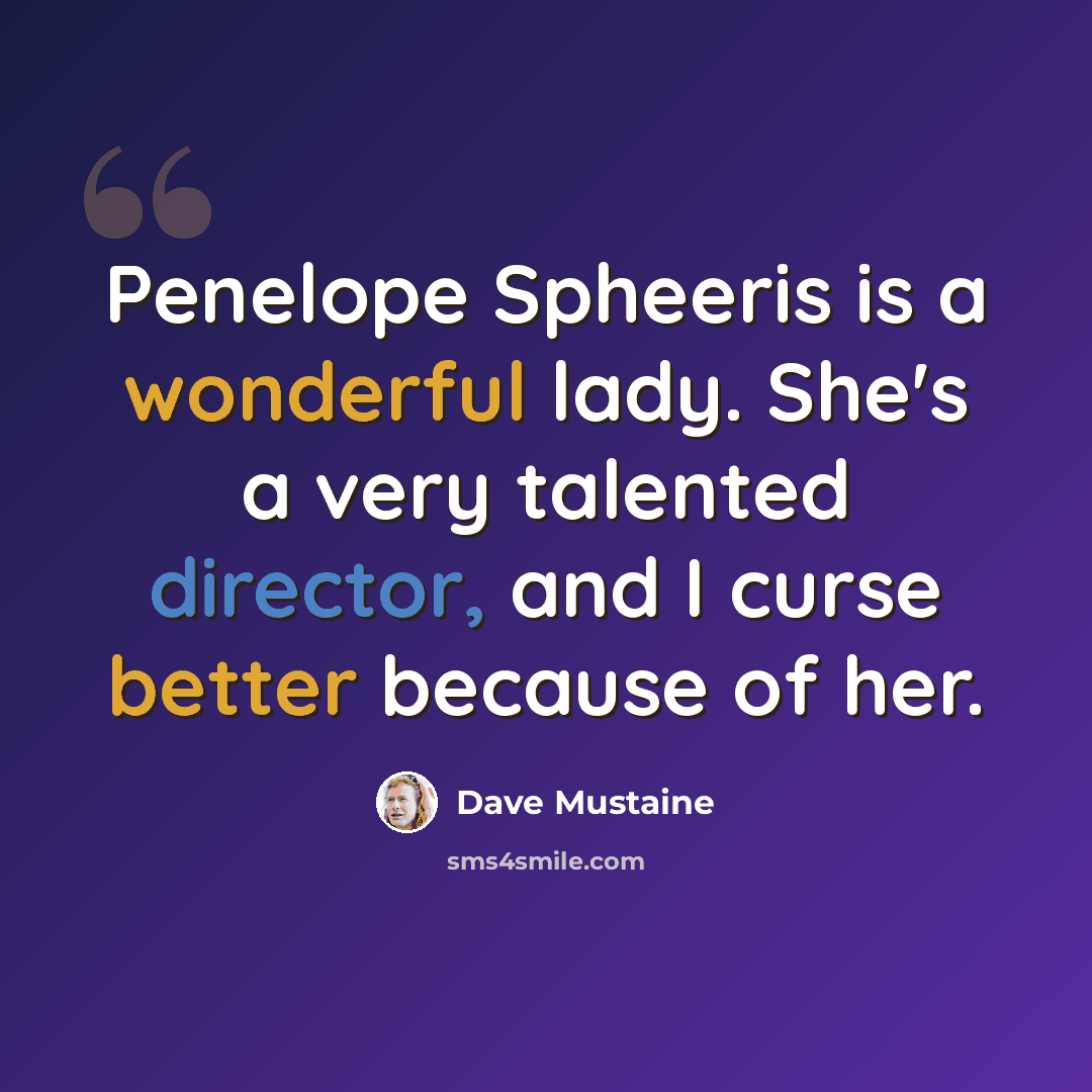 “Penelope Spheeris is a wonderful lady. She's a very talented director, and I curse better because of her.” quote by Dave Mustaine