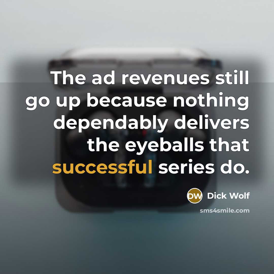 “The ad revenues still go up because nothing dependably delivers the eyeballs that successful series do.” quote by Dick Wolf