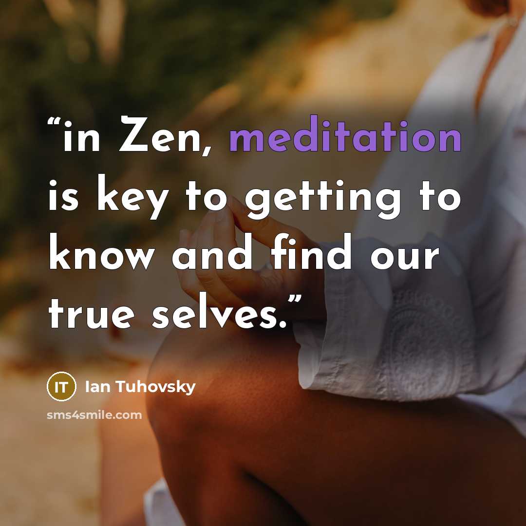 “in Zen, meditation is key to getting to know and find our true selves.” quote by Ian Tuhovsky