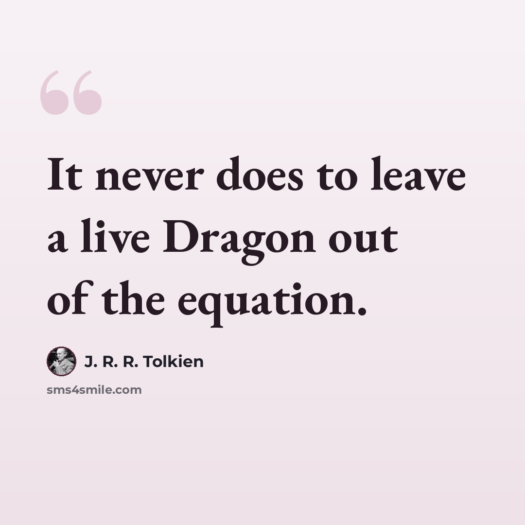 “It never does to leave a live Dragon out of the equation.” quote by J. R. R. Tolkien