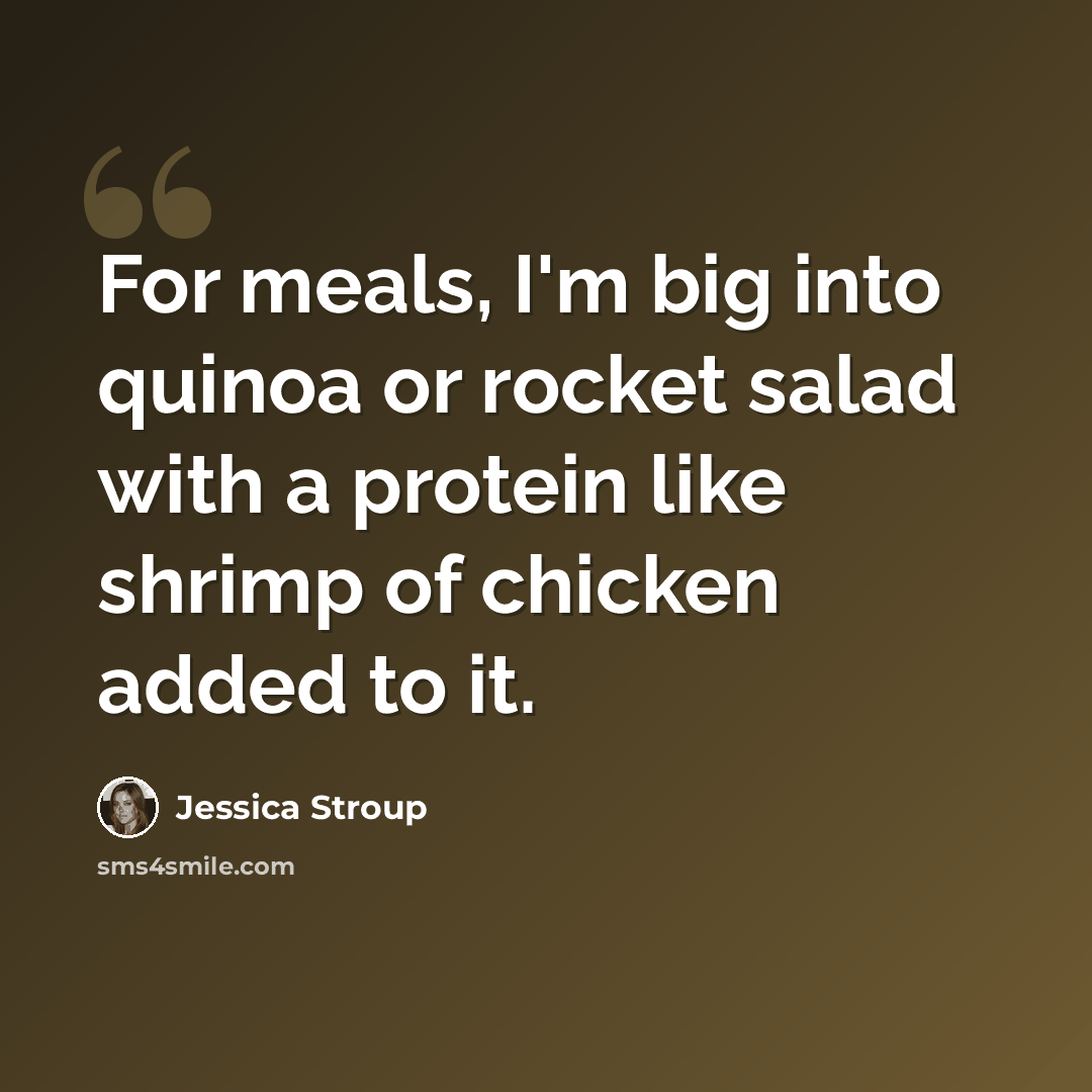 “For meals, I'm big into quinoa or rocket salad with a protein like shrimp of chicken added to it.” quote by Jessica Stroup