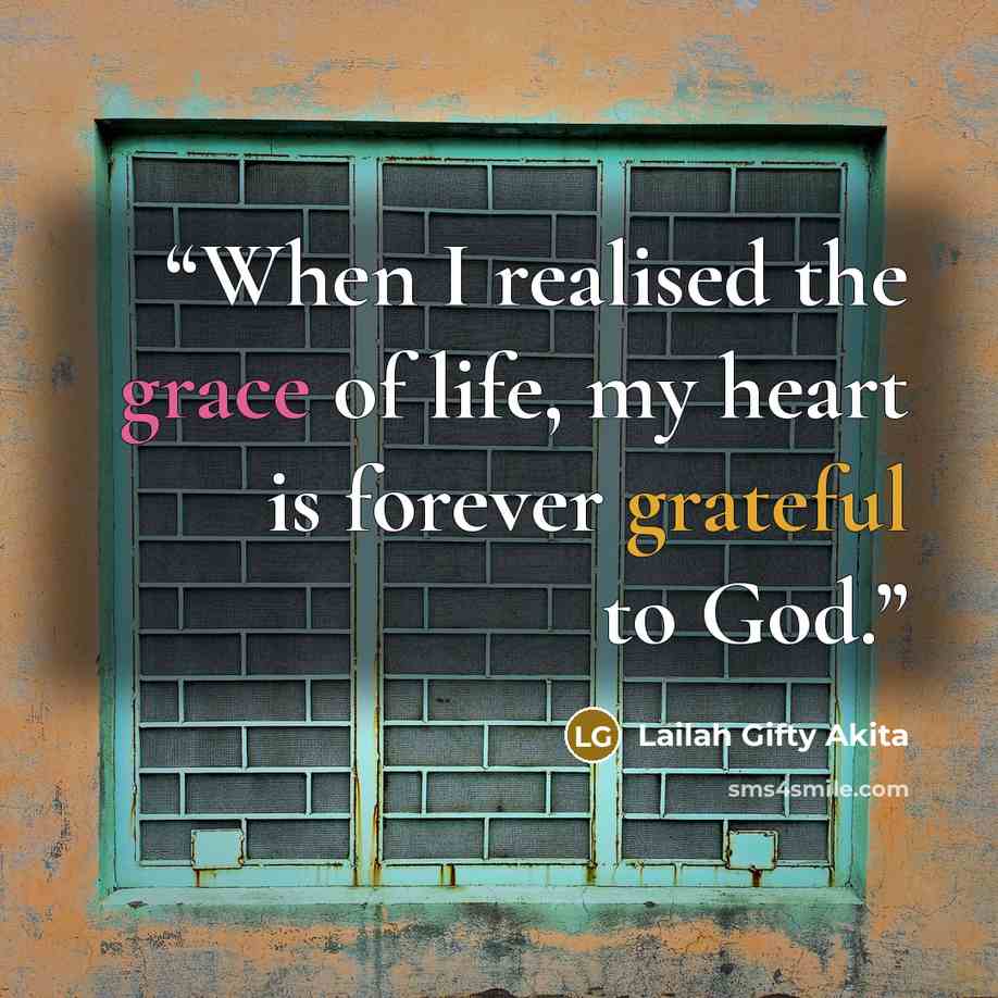 “When I realised the grace of life, my heart is forever grateful to God.” quote by Lailah Gifty Akita