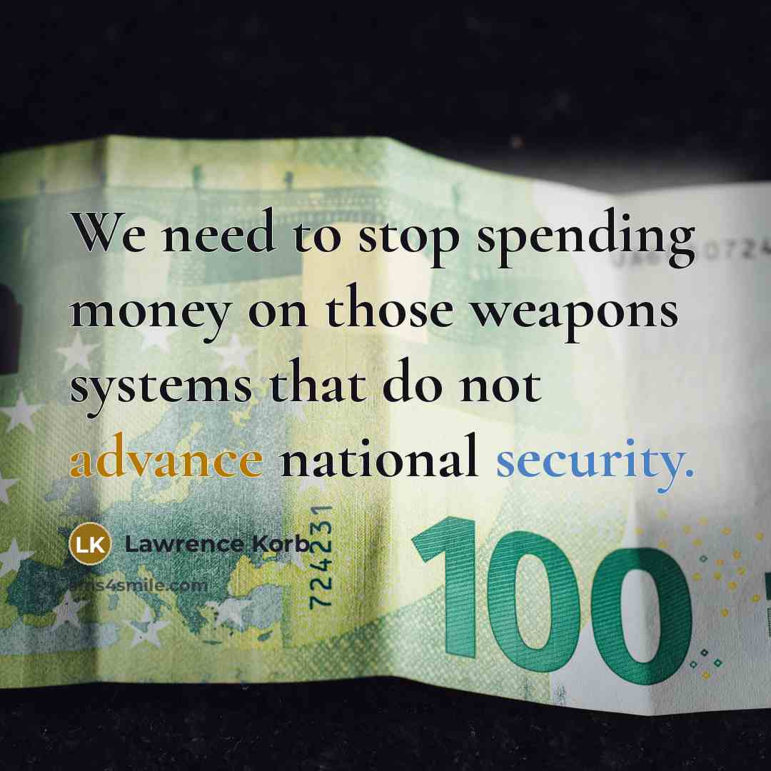 “We need to stop spending money on those weapons systems that do not advance national security.” quote by Lawrence Korb
