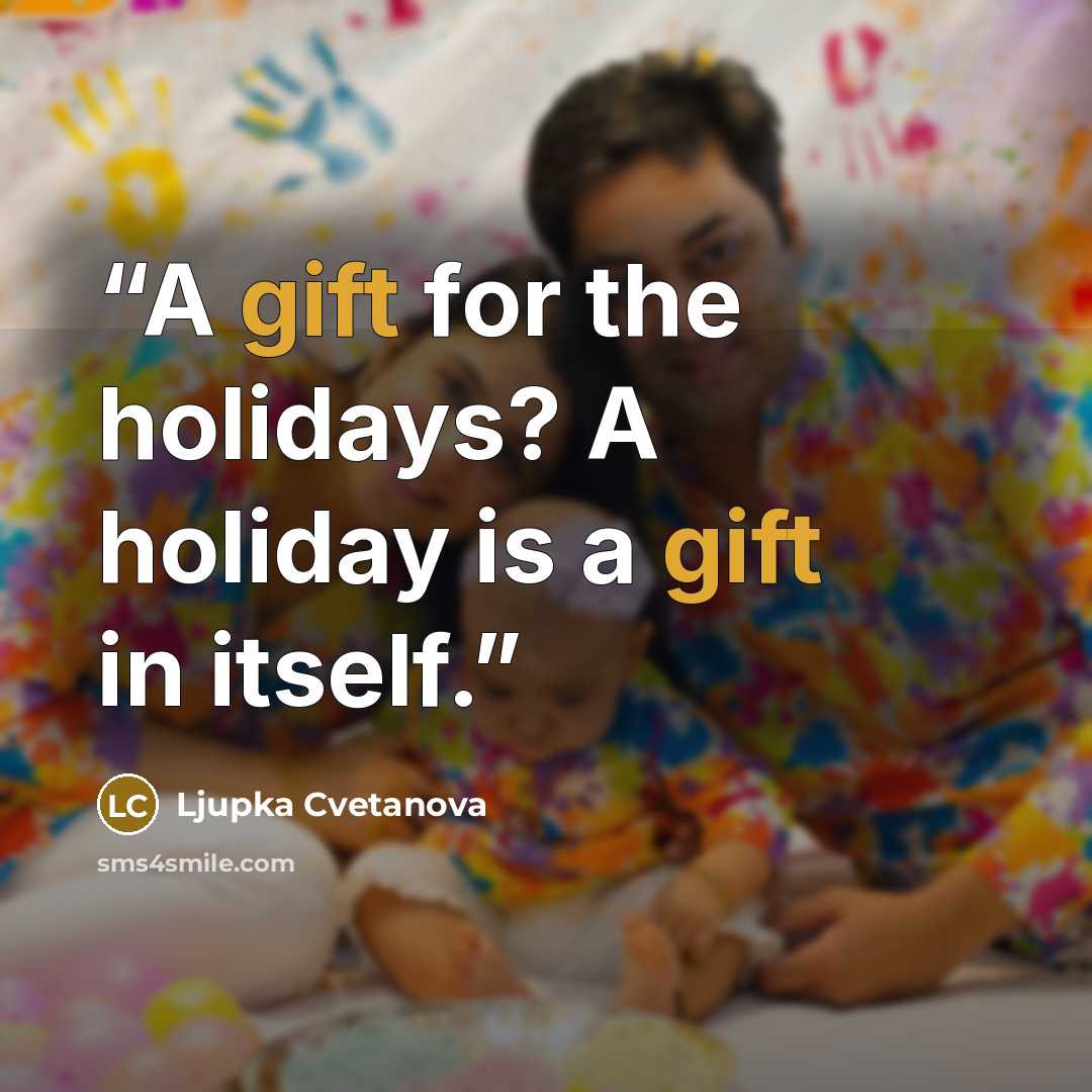 “A gift for the holidays? A holiday is a gift in itself.” quote by Ljupka Cvetanova