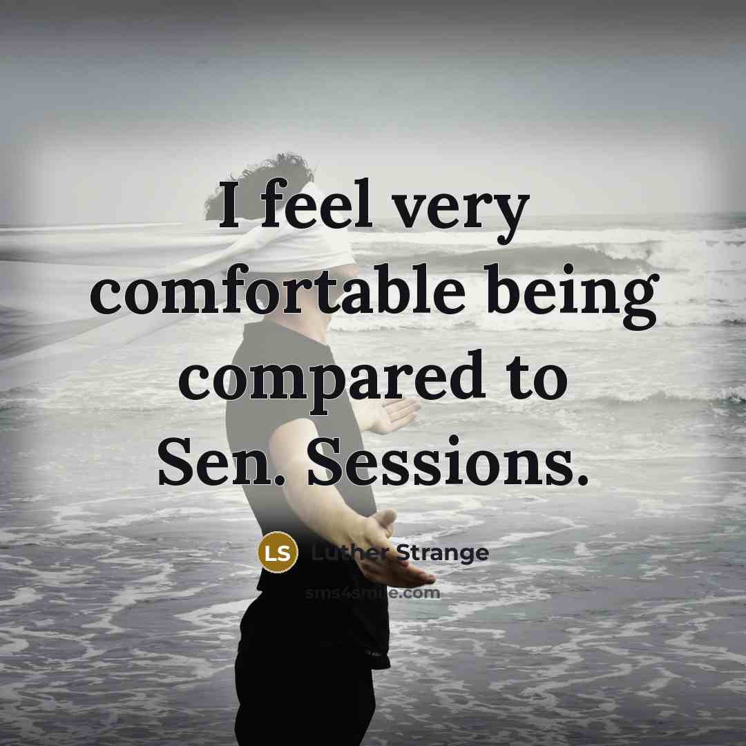 “I feel very comfortable being compared to Sen. Sessions.” quote by Luther Strange