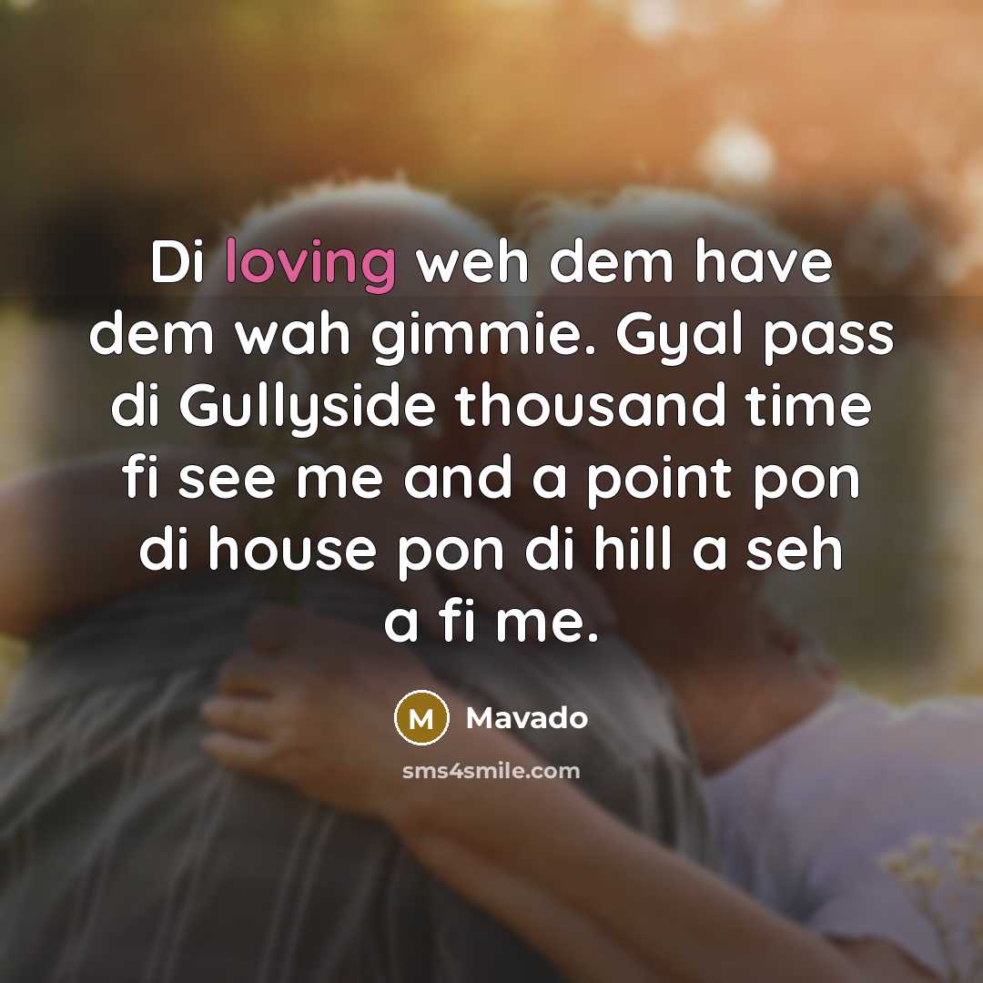 “Di loving weh dem have dem wah gimmie. Gyal pass di Gullyside thousand time fi see me and a point pon di house pon di hill a seh a fi me.” quote by Mavado