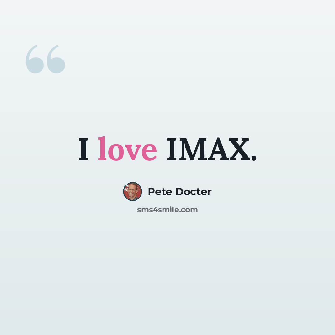 “I love IMAX.” quote by Pete Docter