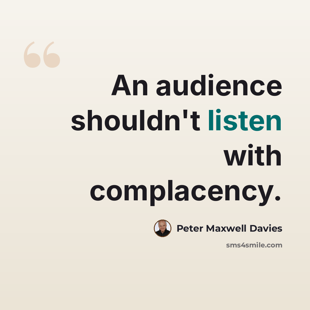 “An audience shouldn't listen with complacency.” quote by Peter Maxwell Davies